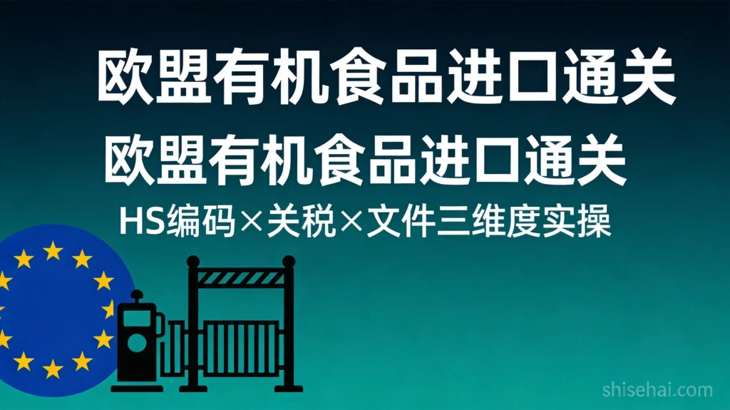 欧盟有机食品进口通关 HS编码关税文件三维度实操指南