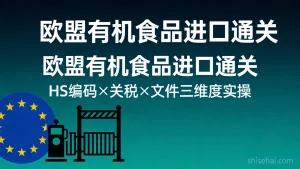 欧盟有机食品进口通关 HS编码关税文件三维度实操指南